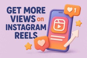 How to Get More Views on Instagram Reels: 11 Proven Tips for 2025 Success